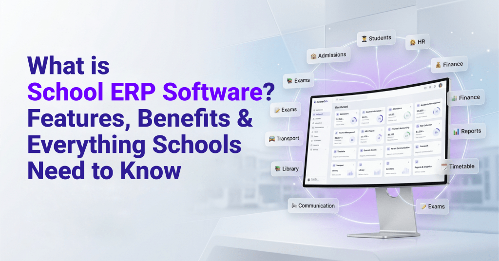 What Is School ERP Software? Features, Benefits & Everything Schools Need to Know